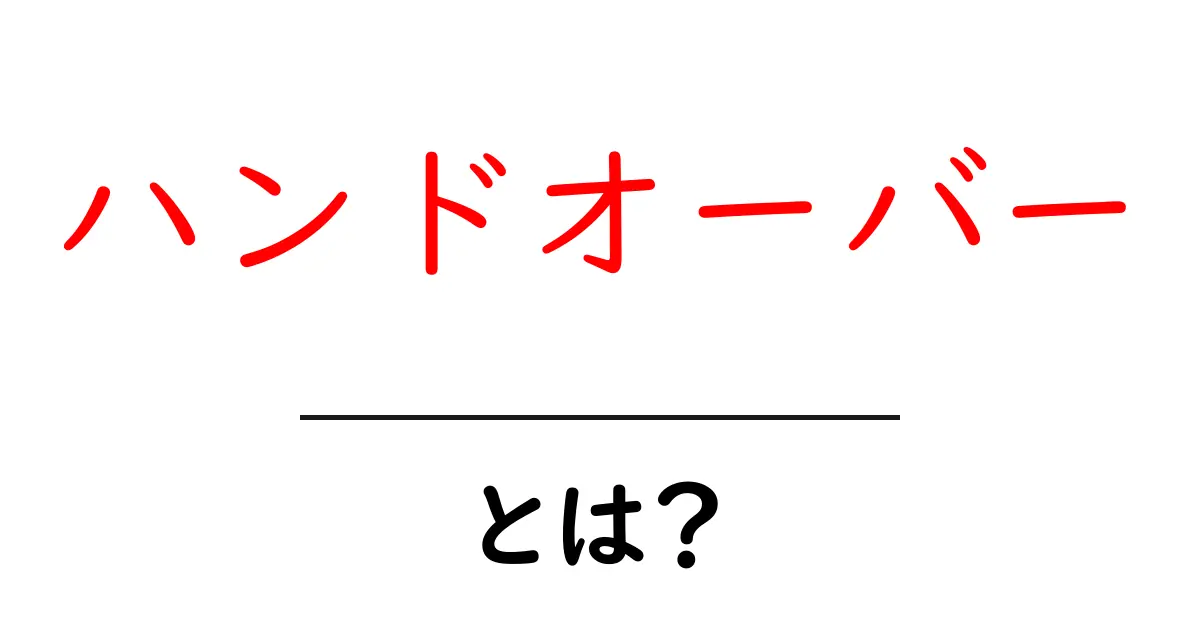 ハンドオーバーとは？初心者が知るべき基本と日常での役立つ使い方共起語・同意語・対義語も併せて解説！