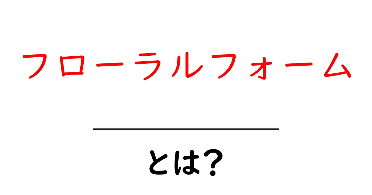 フローラルフォームとは?初心者のための分かりやすい解説と使い方共起語・同意語・対義語も併せて解説!
