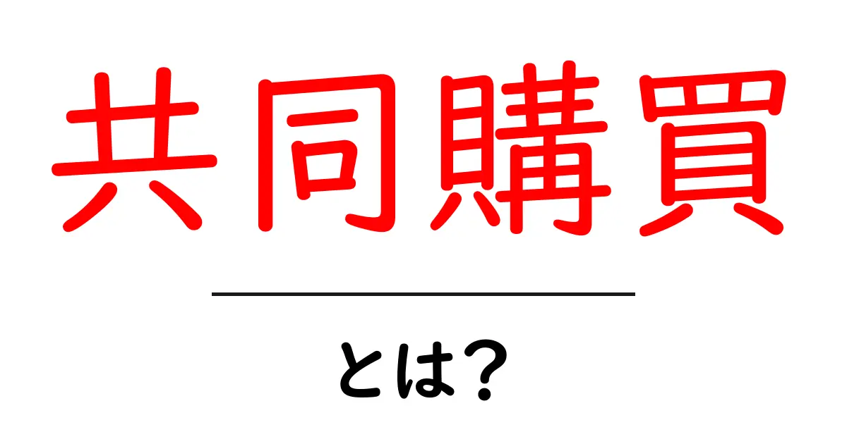 共同購買・とは？初心者でもわかる新しい買い方の基本と始め方共起語・同意語・対義語も併せて解説！
