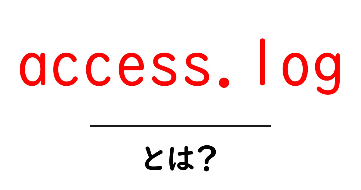 access.log・とは?初心者向けにやさしく解説する基本ガイド共起語・同意語・対義語も併せて解説!