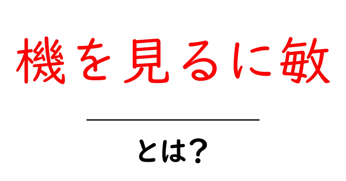 機を見るに敏とは?意味・使い方を初心者にもわかる解説と日常の実例共起語・同意語・対義語も併せて解説!