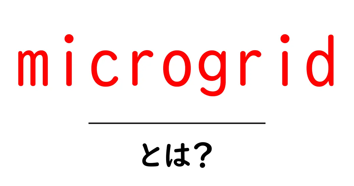 microgridとは？初心者にもわかる仕組みとメリット共起語・同意語・対義語も併せて解説！