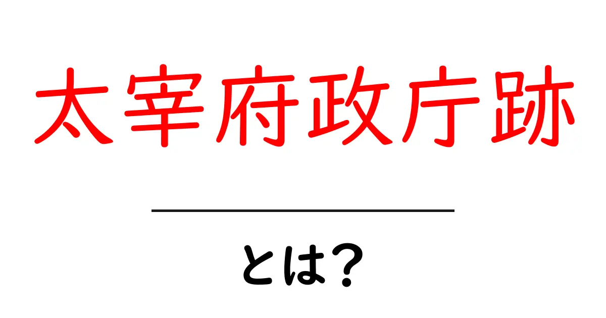 太宰府政庁跡・とは?初心者にも分かる歴史スポット解説共起語・同意語・対義語も併せて解説!