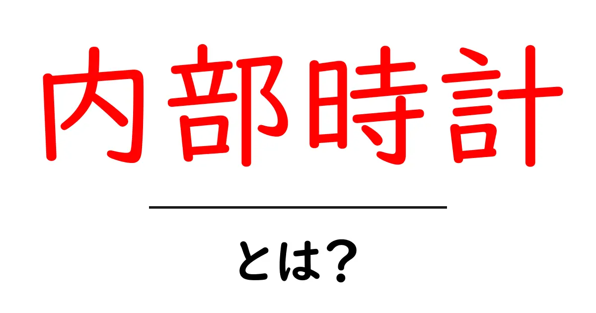 内部時計とは？体のリズムを決める秘密と仕組みをやさしく解説共起語・同意語・対義語も併せて解説！