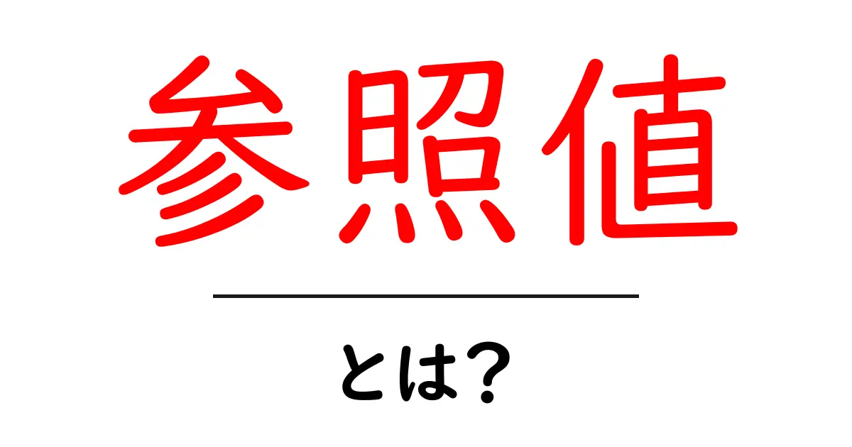 参照値・とは？初心者が知っておくべき基礎と日常の活用法共起語・同意語・対義語も併せて解説！