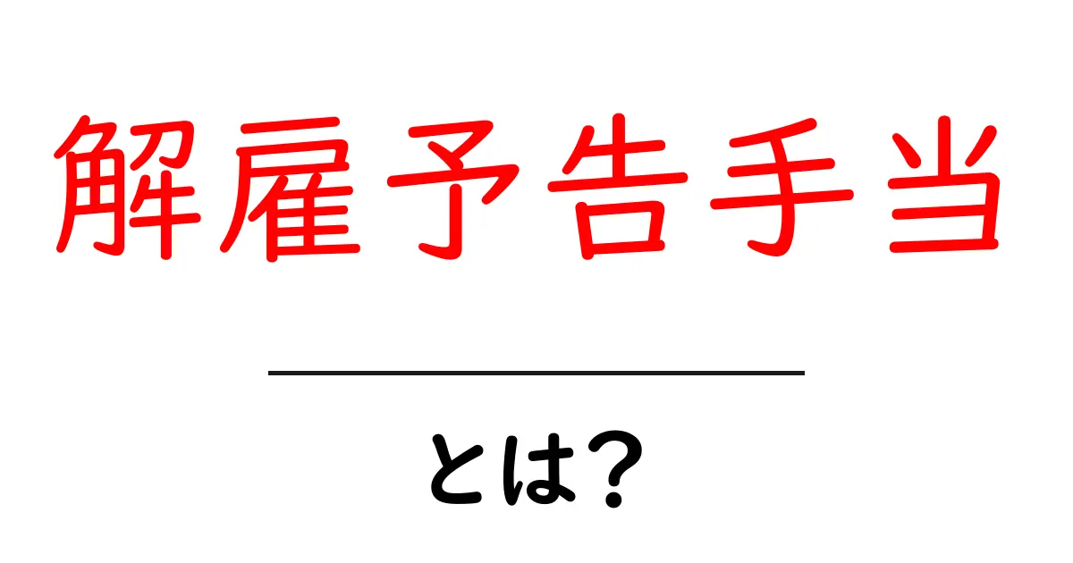 解雇予告手当とは？知っておきたいポイントと計算のコツ共起語・同意語・対義語も併せて解説！
