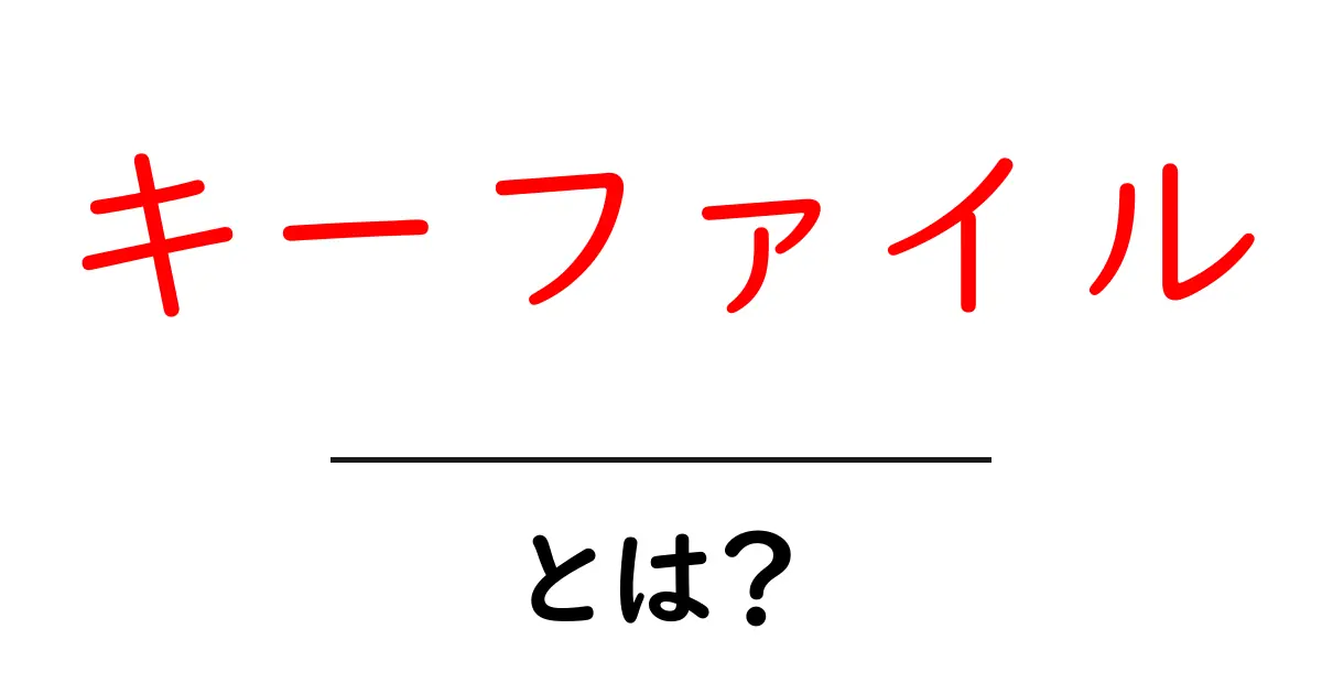 キーファイル・とは？初心者にもわかる徹底解説と使い方ガイド共起語・同意語・対義語も併せて解説！