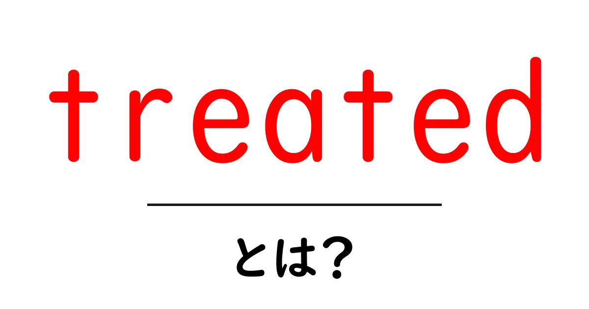 treated とは?初心者向けガイド 使い方と意味を徹底解説共起語・同意語・対義語も併せて解説!