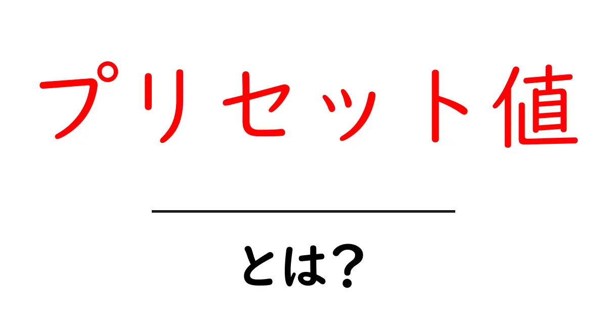 プリセット値・とは?初心者にも分かる使い方と実例ガイド共起語・同意語・対義語も併せて解説!