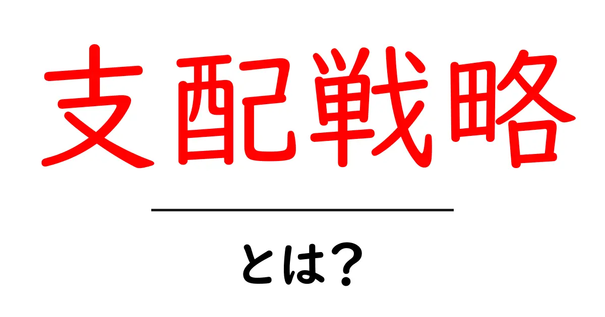 支配戦略とは?初心者向けガイド: 基本と実例をわかりやすく解説共起語・同意語・対義語も併せて解説!
