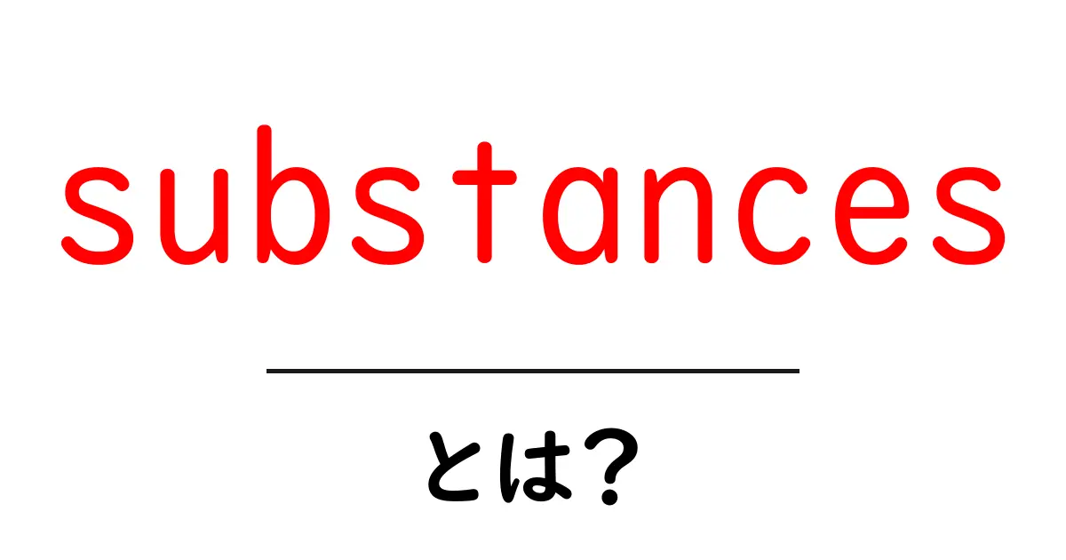substancesとは?初心者にもわかる基本ガイド共起語・同意語・対義語も併せて解説!