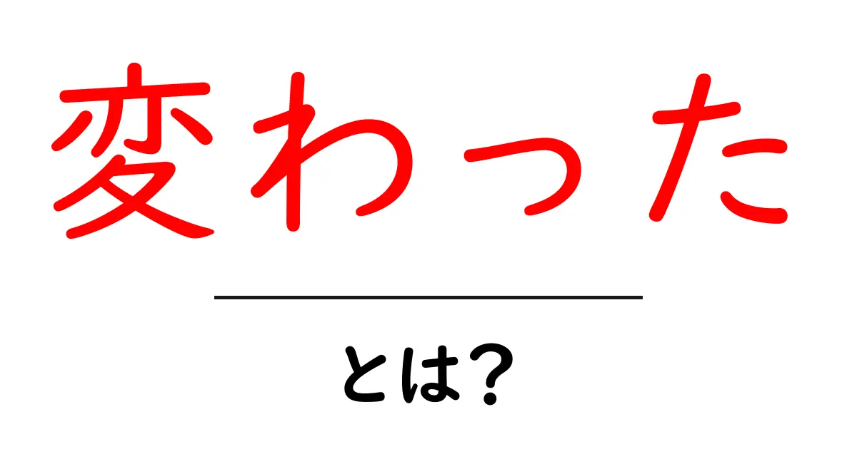 変わった・とは？初心者にも分かる使い方と例文集共起語・同意語・対義語も併せて解説！