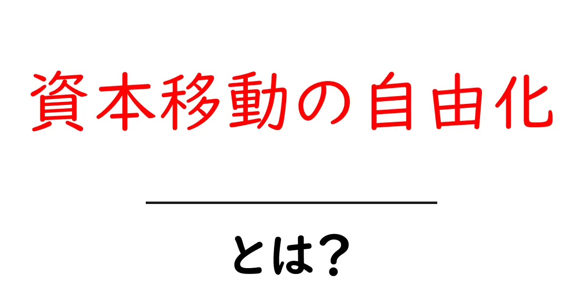 資本移動の自由化・とは?初心者向けに分かりやすく解説共起語・同意語・対義語も併せて解説!