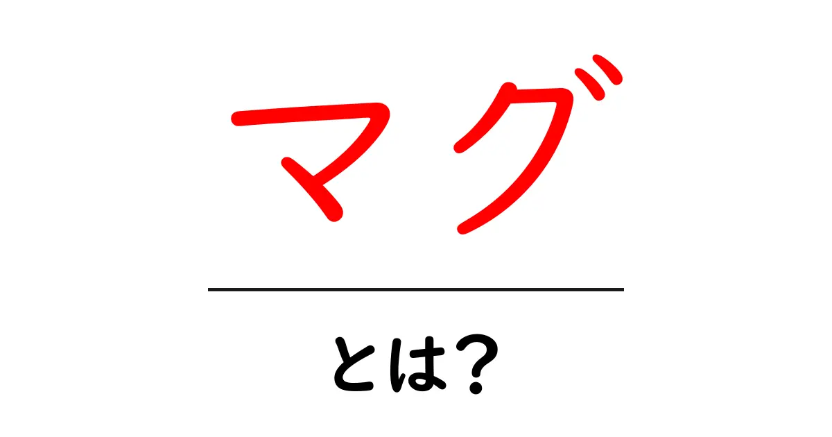 マグとは?初心者向けに意味と使い方をわかりやすく解説共起語・同意語・対義語も併せて解説!