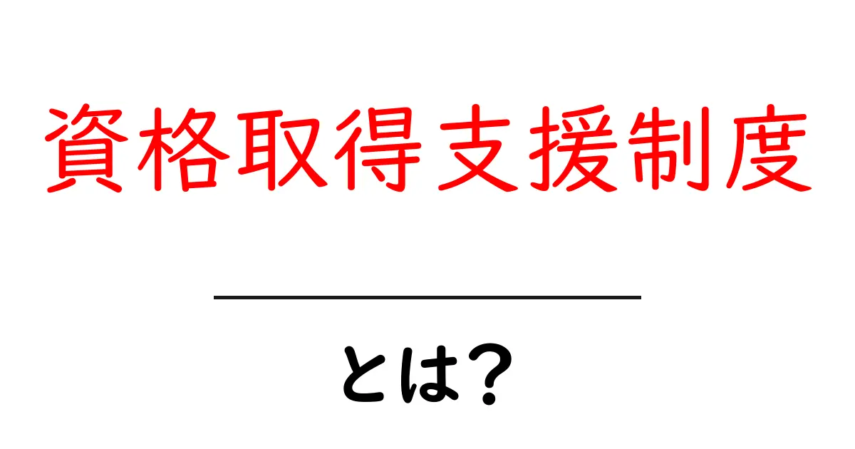 資格取得支援制度とは？初心者にも分かる使い方とメリット共起語・同意語・対義語も併せて解説！