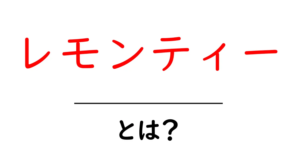レモンティー・とは？初心者にも分かる基本と美味しい入れ方ガイド共起語・同意語・対義語も併せて解説！
