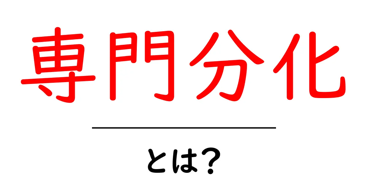 専門分化とは？初心者にもわかる基本と事例共起語・同意語・対義語も併せて解説！