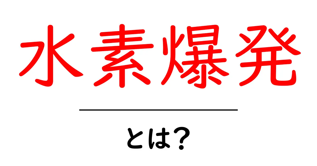 水素爆発・とは？仕組みと身の回りの安全をやさしく解説共起語・同意語・対義語も併せて解説！
