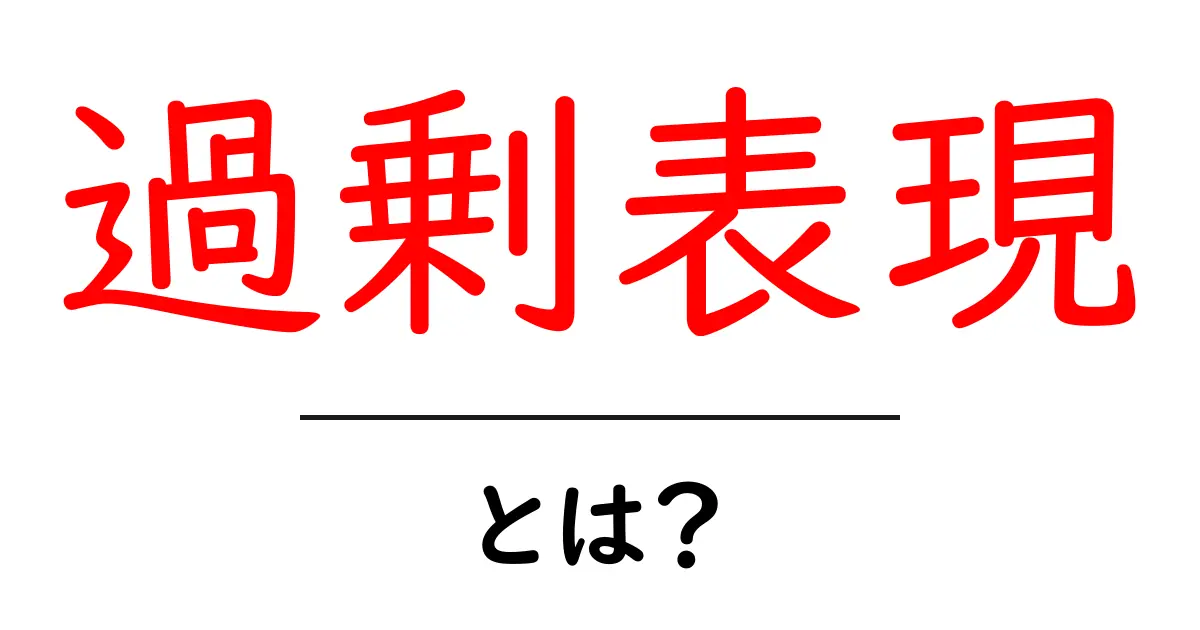 過剰表現・とは？初心者でもわかる使い方と注意点共起語・同意語・対義語も併せて解説！