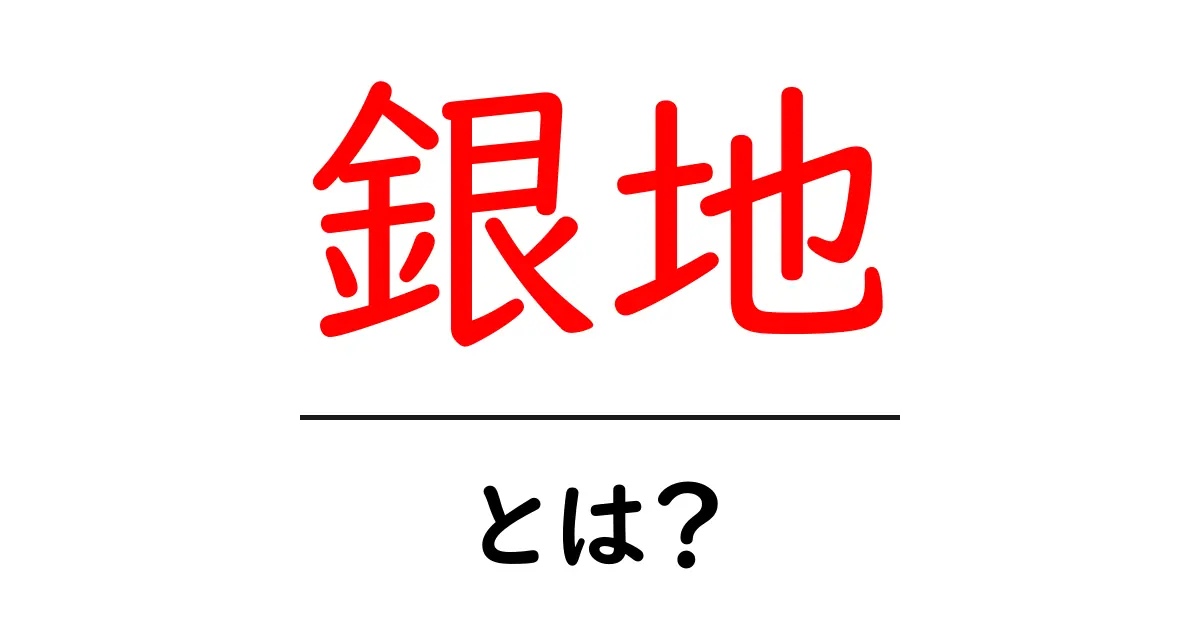 銀地とは?初心者でも分かる意味と使い方ガイド共起語・同意語・対義語も併せて解説!