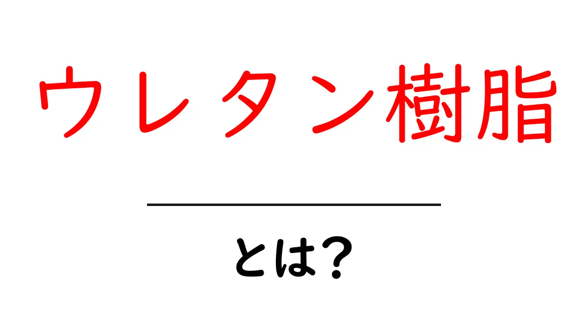ウレタン樹脂・とは？初心者にもわかる基礎ガイド共起語・同意語・対義語も併せて解説！