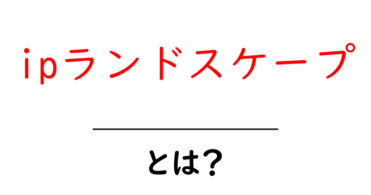 ipランドスケープとは？初心者向けの基本と活用ガイド共起語・同意語・対義語も併せて解説！