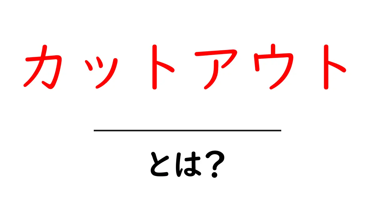 カットアウトとは？初心者向け使い方と事例ガイド共起語・同意語・対義語も併せて解説！
