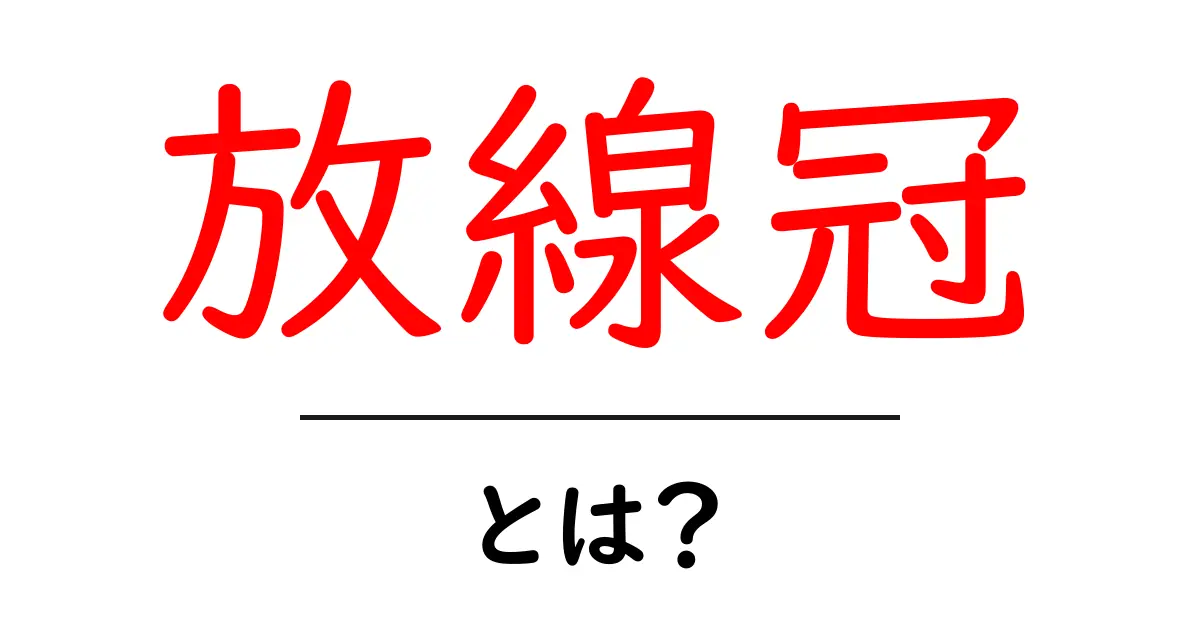 放線冠・とは？初心者向けに意味・特徴をやさしく解説共起語・同意語・対義語も併せて解説！