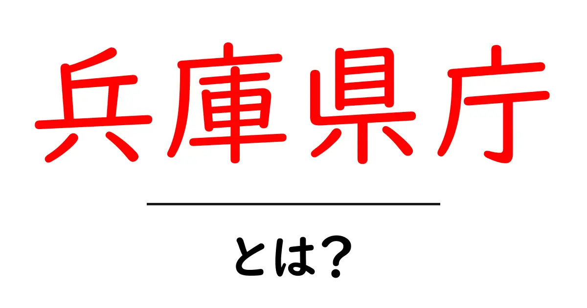 兵庫県庁とは？初心者でも分かる行政のしくみを徹底解説共起語・同意語・対義語も併せて解説！