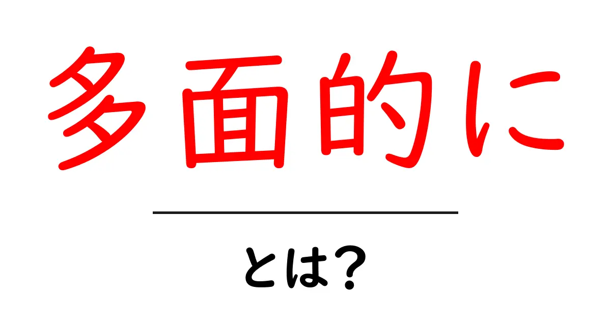多面的に・とは？初心者向けにわかりやすく解説する入門ガイド共起語・同意語・対義語も併せて解説！