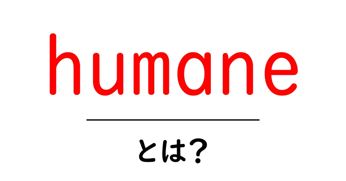 humane とは?初心者でも分かる意味と使い方ガイド共起語・同意語・対義語も併せて解説!