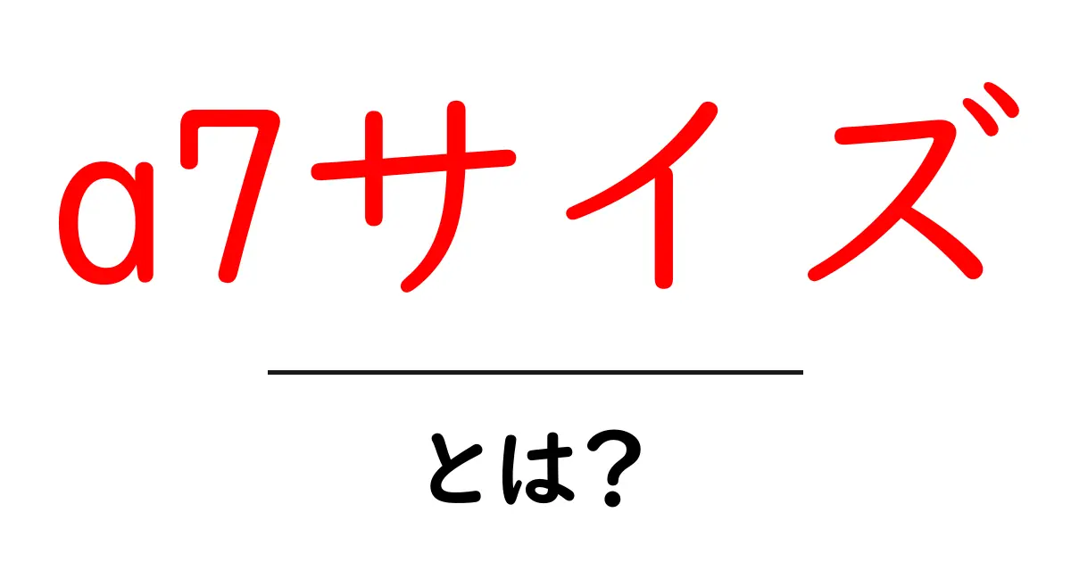a7サイズ・とは？初心者にもわかる完全ガイド：サイズの基礎と使い道共起語・同意語・対義語も併せて解説！
