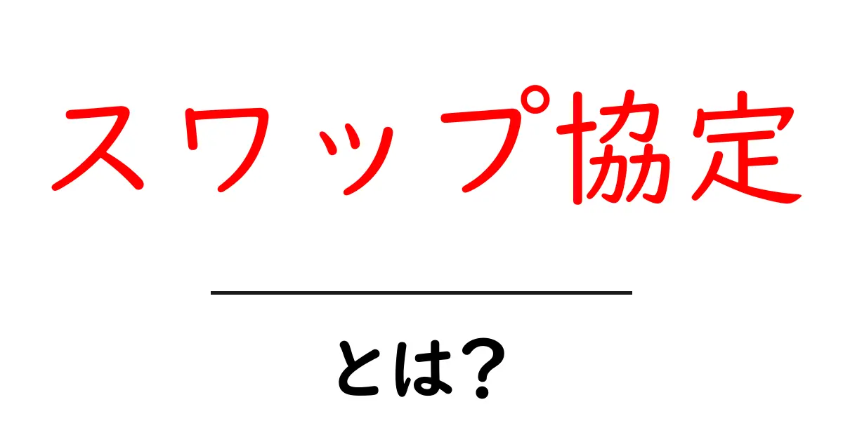 スワップ協定・とは?基礎から分かる解説|初心者向けガイド共起語・同意語・対義語も併せて解説!