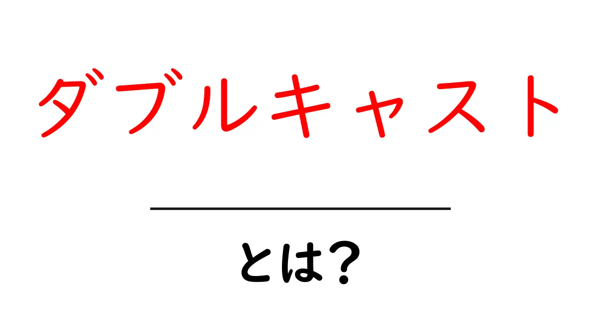 ダブルキャスト・とは?初心者が知っておく基本と使われる場面共起語・同意語・対義語も併せて解説!