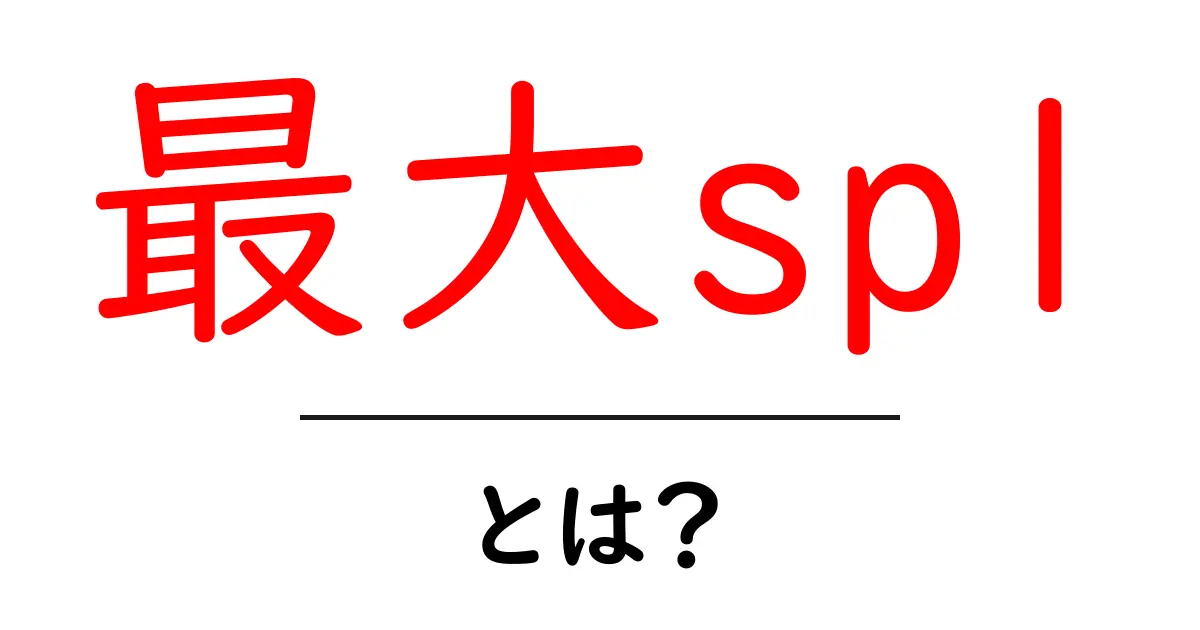 最大splとは？初心者のための基礎解説と使い方のコツ共起語・同意語・対義語も併せて解説！