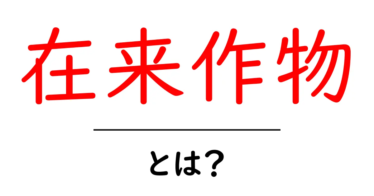 在来作物・とは?初心者にも分かる解説と地域の魅力共起語・同意語・対義語も併せて解説!