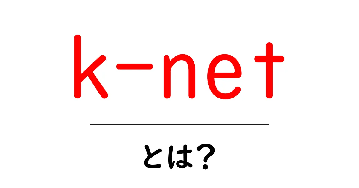 k-netとは?初心者にもわかる基本ガイド:仕組みと使い方を徹底解説共起語・同意語・対義語も併せて解説!
