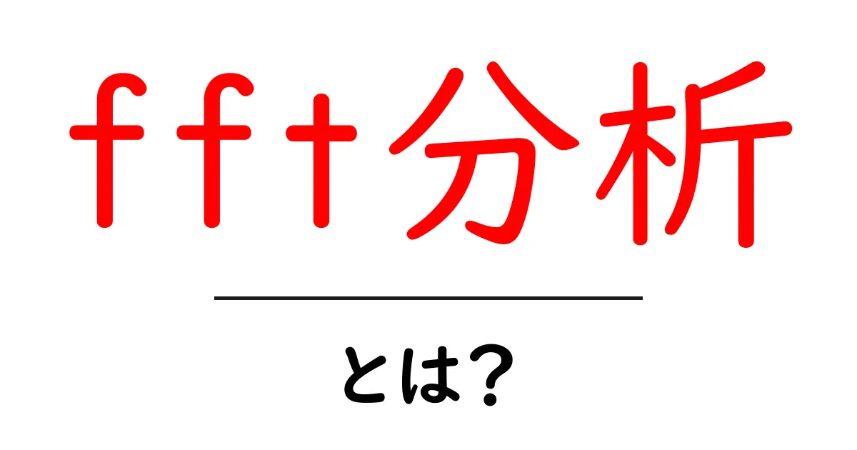 fft分析・とは？初心者がつまずかない解説と実例共起語・同意語・対義語も併せて解説！