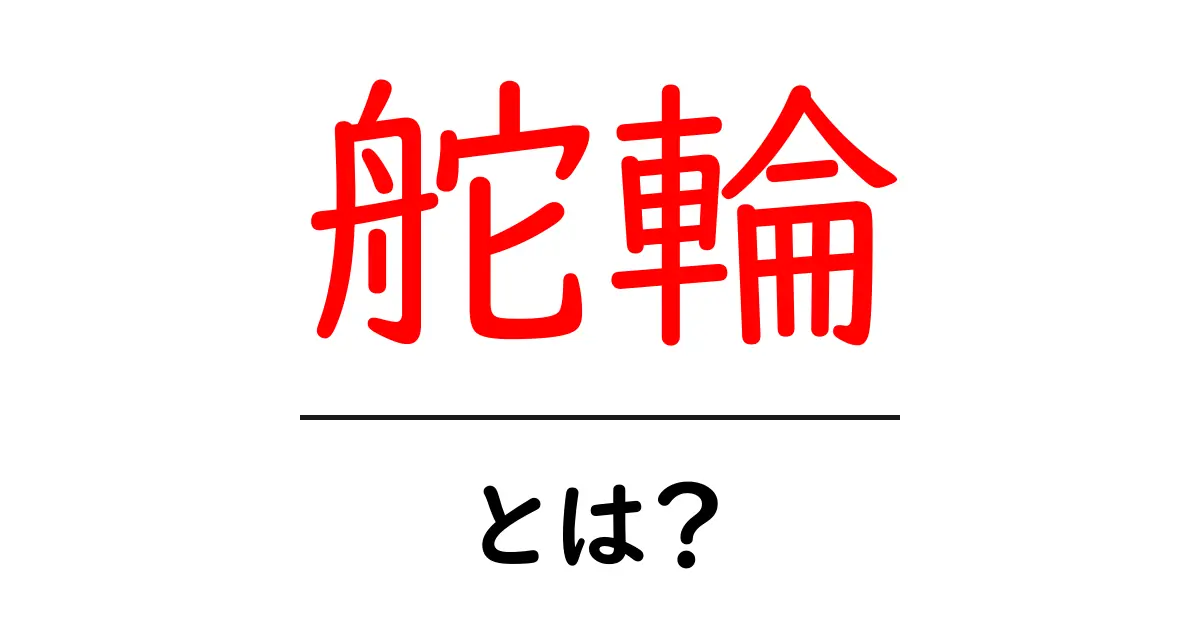舵輪・とは？初心者にも分かる船の操縦アイテムの基礎と使い方共起語・同意語・対義語も併せて解説！