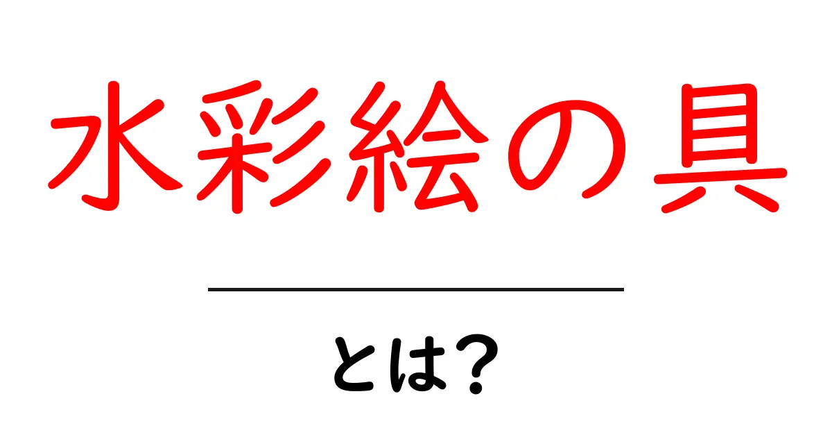 水彩絵の具・とは？初心者でも分かる使い方と選び方のポイント共起語・同意語・対義語も併せて解説！