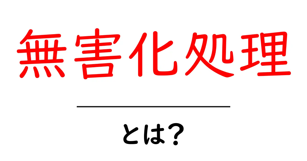 無害化処理・とは？ 初心者でもわかる基本と身近な事例共起語・同意語・対義語も併せて解説！