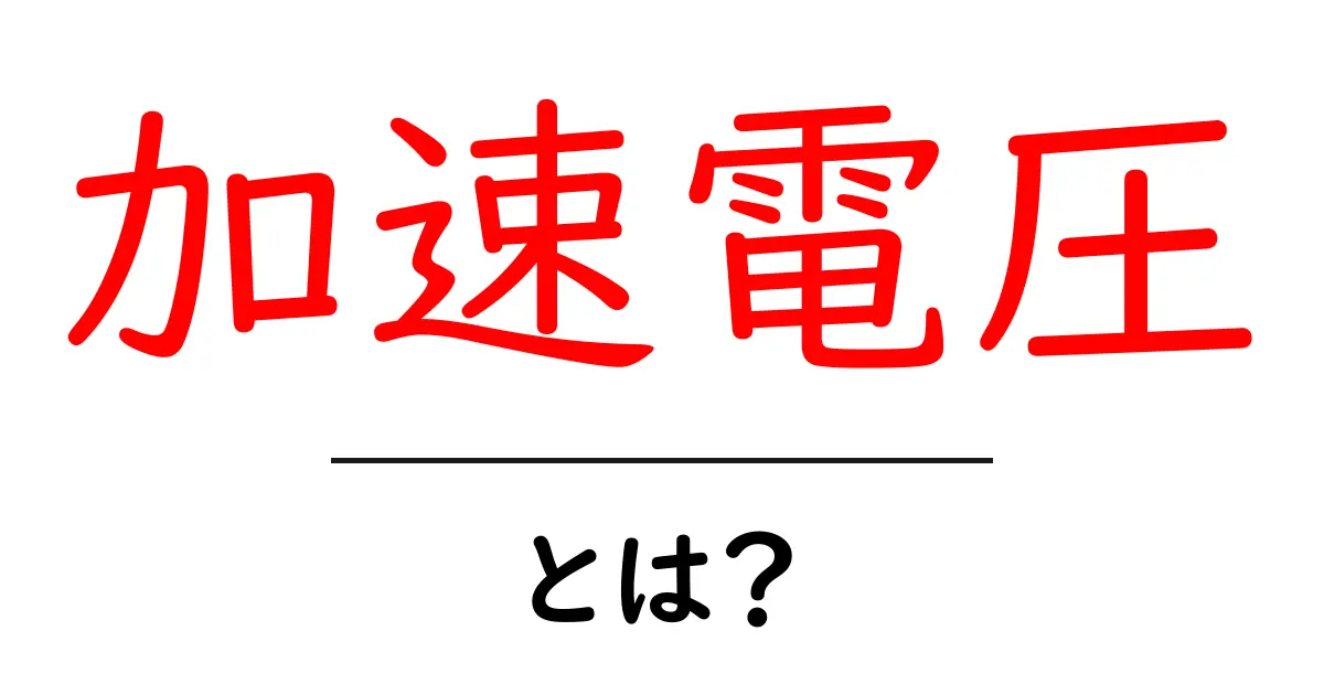 加速電圧とは？初心者にもわかる基本と身近な例共起語・同意語・対義語も併せて解説！