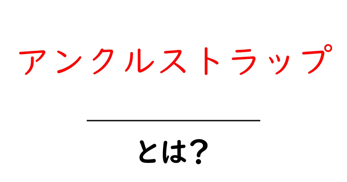アンクルストラップ・とは?初心者にも分かる基本と選び方共起語・同意語・対義語も併せて解説!