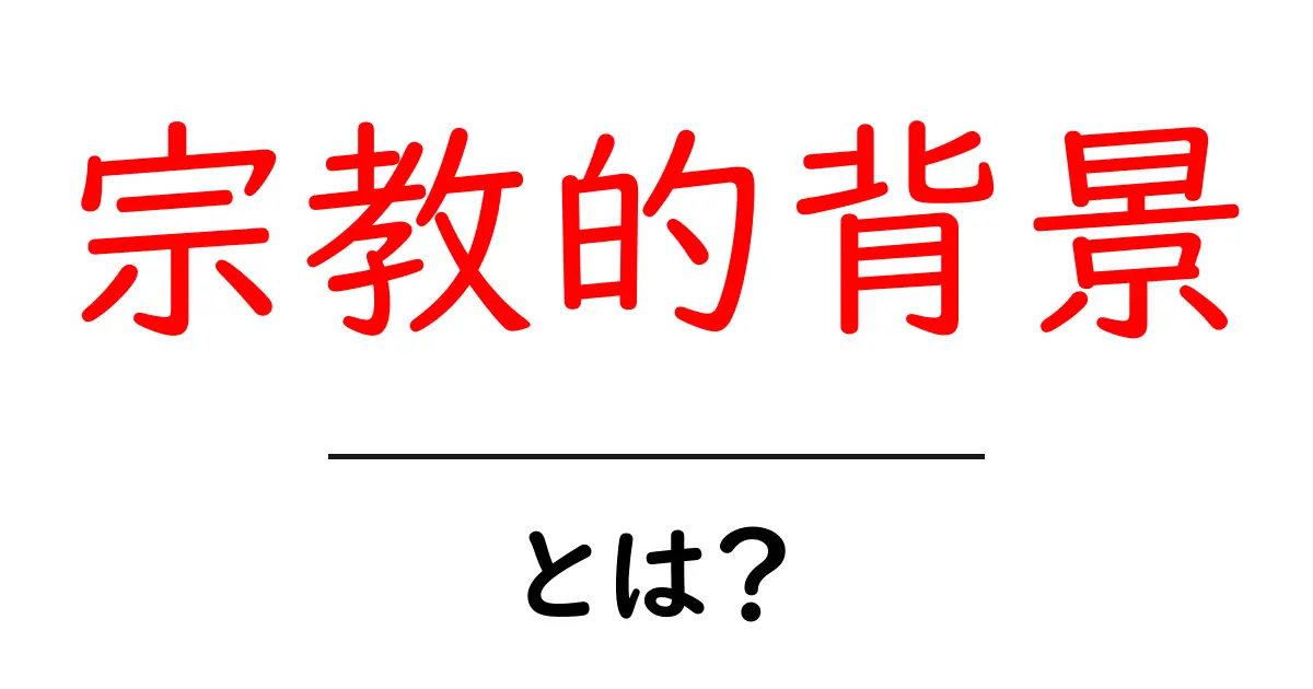 宗教的背景・とは？初心者にも分かる読み解きガイド共起語・同意語・対義語も併せて解説！