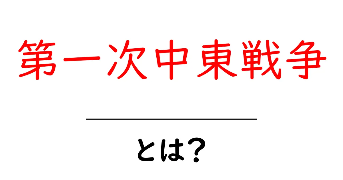 第一次中東戦争とは？初心者向けに分かりやすく解説共起語・同意語・対義語も併せて解説！