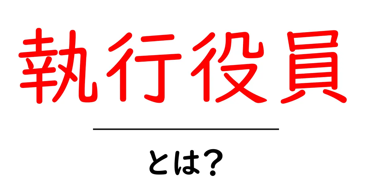 執行役員・とは？企業の意思決定を支える役割をやさしく解説共起語・同意語・対義語も併せて解説！
