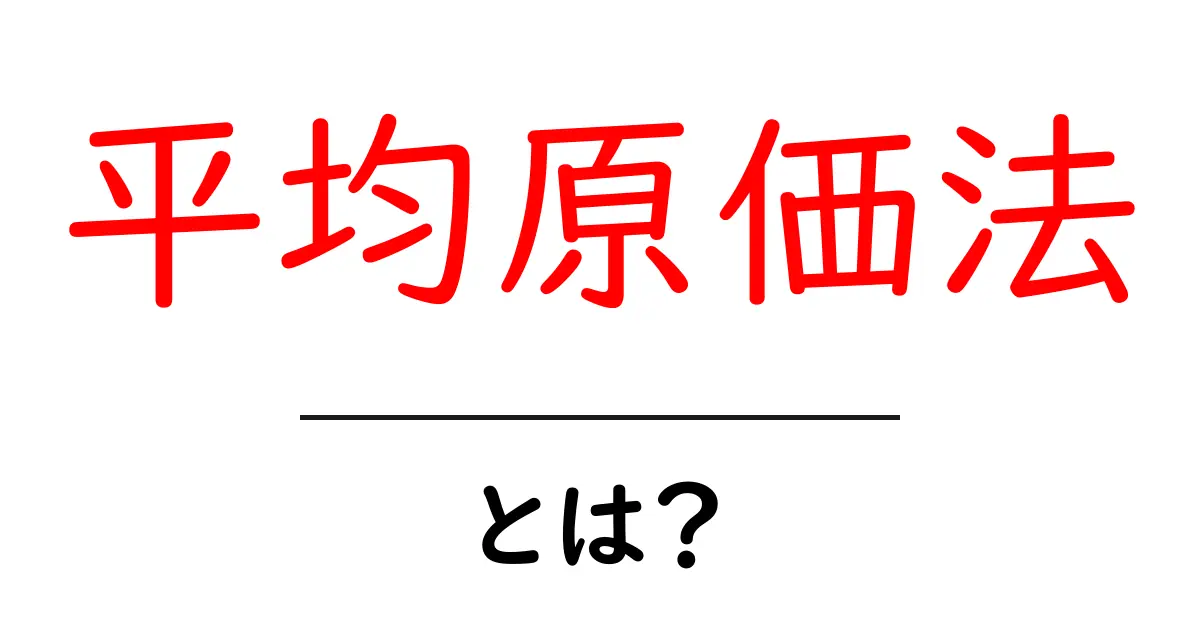 平均原価法・とは？初心者にも分かる基本と実例解説共起語・同意語・対義語も併せて解説！