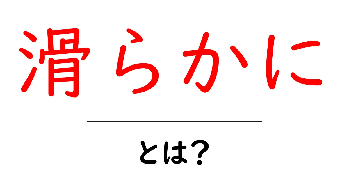 滑らかに・とは？初心者でも分かる使い方と意味の基礎知識共起語・同意語・対義語も併せて解説！