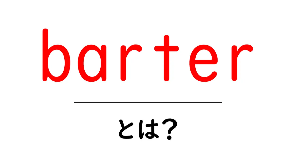 barter・とは？初心者でも分かる交換の仕組みと実践ガイド共起語・同意語・対義語も併せて解説！