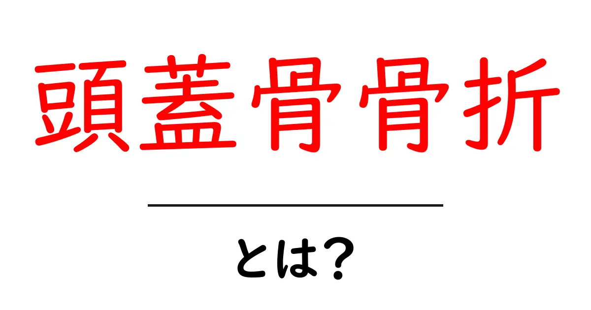 頭蓋骨骨折・とは？初心者でもわかる解説と応急処置のポイント共起語・同意語・対義語も併せて解説！